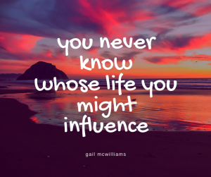 you-never-knowwhose-life-youmight-influence