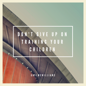don't give up on training your children